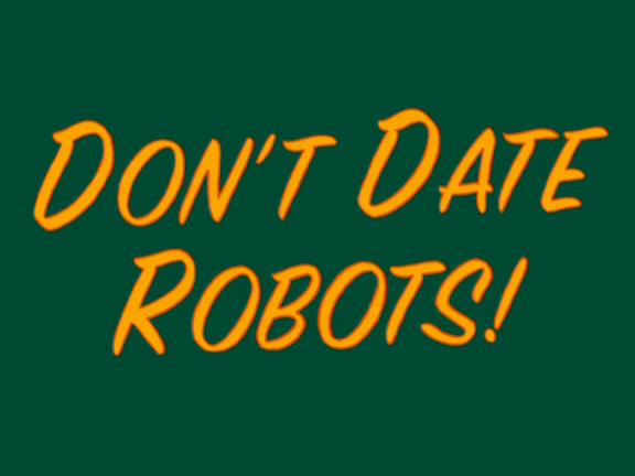 Don-t-Date-Robots-futurama-605574_576_432.jpg
