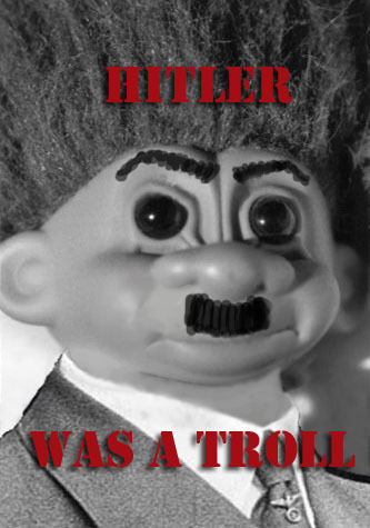  Hitler was a troll!